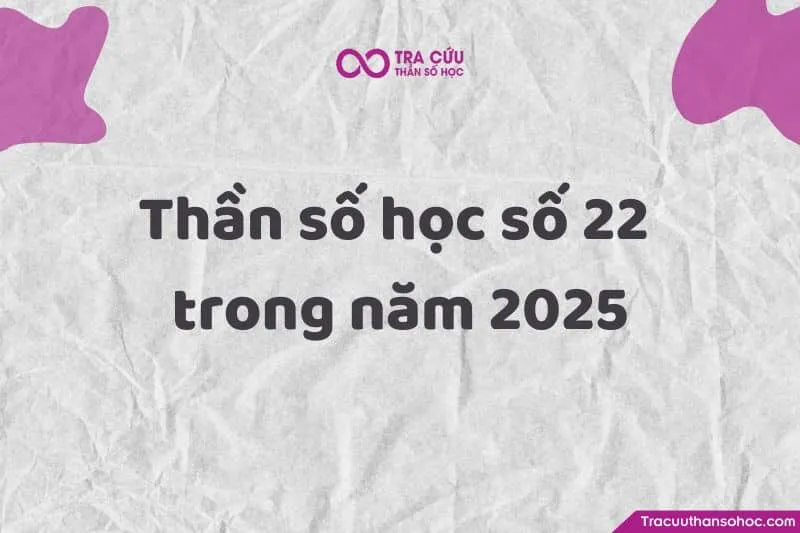 Trong năm thế giới 2025 - năm số 9 này, người số 22 có tiềm năng để đạt được thành công lớn