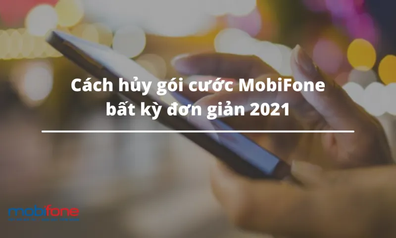 Hướng dẫn huỷ gói cước MobiFone qua tin nhắn và tổng đài